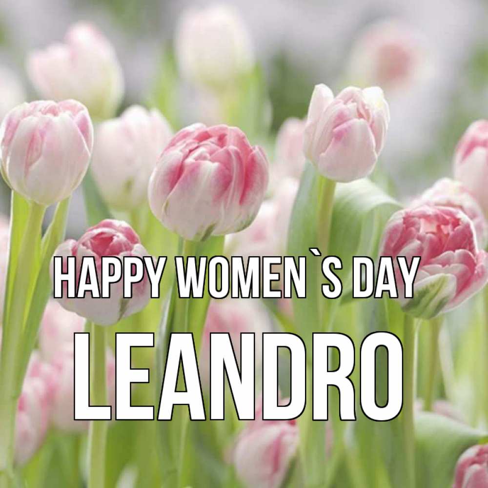 Greetings card с именем, Leandro happy women`s day цветы Greetings with text for free download 